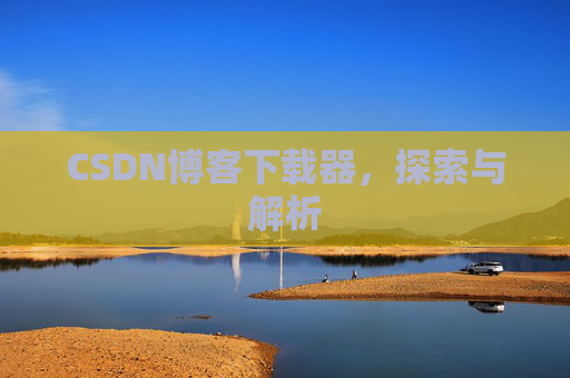 CSDN博客下载器，探索与解析