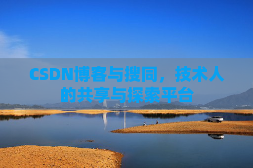 CSDN博客与搜同，技术人的共享与探索平台
